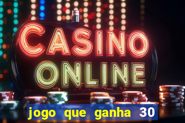 jogo que ganha 30 reais no cadastro